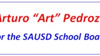 Art Pedroza files to run for the SAUSD School Board Arturo “Art” Pedroza for the SAUSD School Board PRESS RELEASE – For Immediate Release July 29, 2010 Art Pedroza files for the SAUSD School Board SANTA ANA – Art Pedroza, a college teacher and safety...